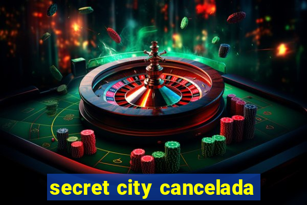 secret city cancelada